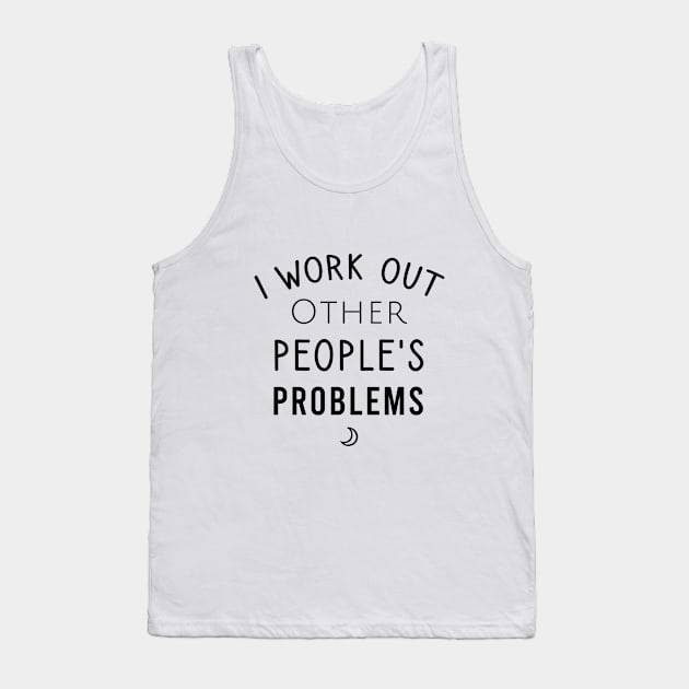 I work out other people's problems Tank Top by cypryanus